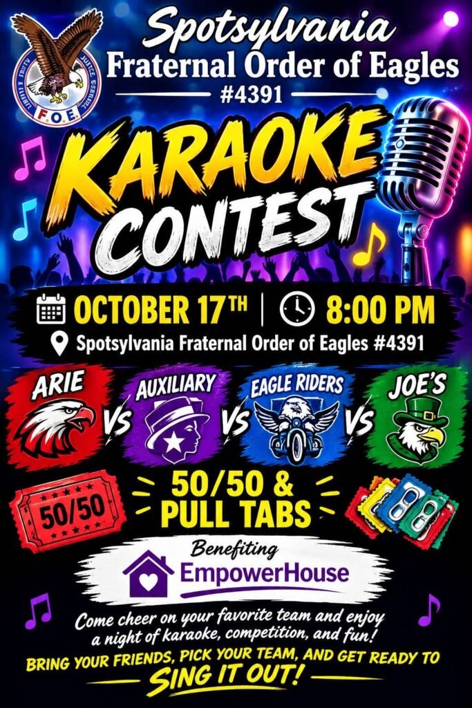 Karaoke Contest, October 17 at 8:00 PM at Spotsylvania Fraternal Order of Eagles #4391. Aerie vs Auxiliary vs Eagle Riders vs Joe's. 50/50 and pull tabs, benefiting EmpowerHouse.